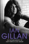Ian Gillan - The Autobiography of Deep Purple's Lead Singer - Ian Gillan
