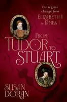 From Tudor to Stuart: The Regime Change from Elizabeth I to James I - Susan Doran