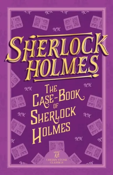 Sherlock Holmes: The Case-Book of Sherlock Holmes - Sir Arthur Conan Doyle