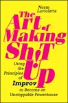 The Art of Making Sh!t Up - Norm Laviolette