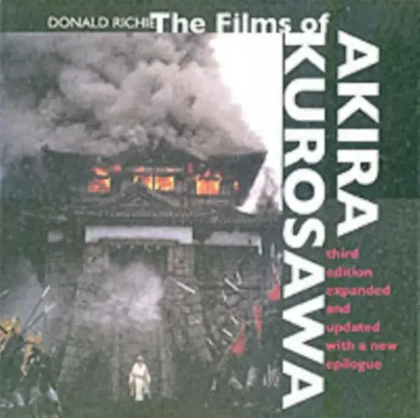 The Films of Akira Kurosawa, Third Edition, Expanded and Updated - Donald Richie