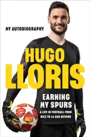 Earning My Spurs: A Life in Football from Nice to LA and Beyond - Hugo LLoris