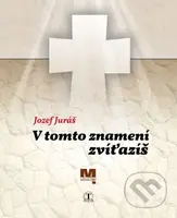 V tomto znamení zvíťazíš - Jozef Juráš - kniha z kategorie Historie