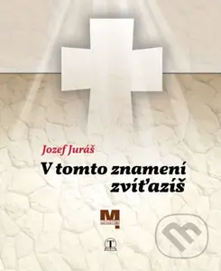 V tomto znamení zvíťazíš - Jozef Juráš - kniha z kategorie Historie