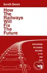 How the Railways Will Fix the Future (Rediscovering the Essential Brilliance of the Iron Road) - kniha z kategorie Humanitní a společenské vědy