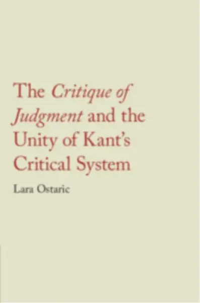 The Critique of Judgment and the Unity of Kant's Critical System - Lara  Ostaric