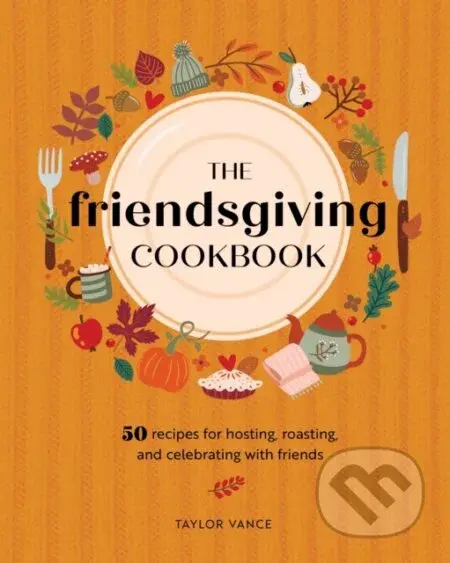 The Friendsgiving Cookbook (50 Recipes for Hosting, Roasting, and Celebrating with Friends) - kniha z kategorie Zdraví a životní styl
