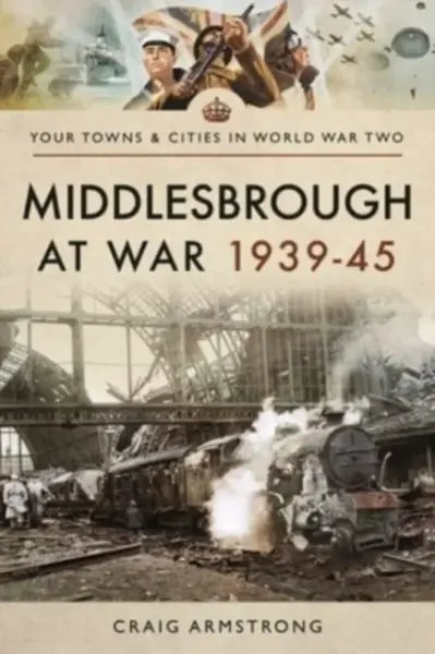 Middlesbrough at War 1939 45 - Craig Armstrong