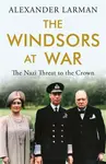 The Windsors at War - As seen on Channel 4â€™s Edward vs George - Alexander Larman