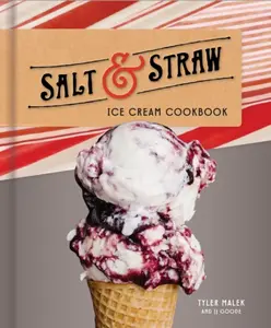 Salt & Straw Ice Cream Cookbook - J.J. Goode, Tyler Malek
