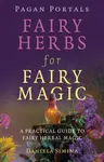 Pagan Portals – Fairy Herbs for Fairy Magic – A Practical Guide to Fairy Herbal Magic - Daniela Simina