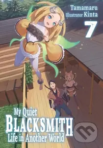 My Quiet Blacksmith Life in Another World: Volume 7 (Light Novel) - Kinta, Tamamaru, Linda Liu