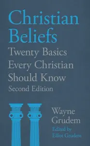 Christian Beliefs (2nd edn) â€“ Twenty Basics Every Christian Should Know - Wayne Grudem, Elliot Grudem