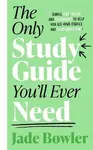 The Only Study Guide You´ll Ever Need: Simple tips, tricks and techniques to help you ace - Jade Bowler