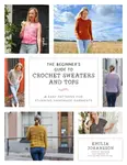 The Beginner's Guide to Crochet Sweaters and Tops - Emilia Johansson