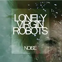 Lonely Virgin Robots – Noise
