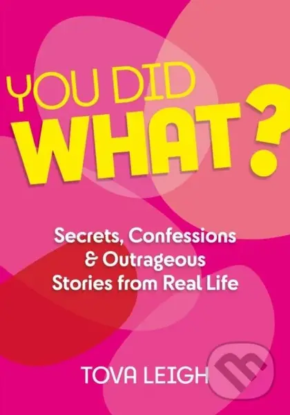 You did WHAT? (Secrets, Confessions and Outrageous Stories from Real Life)