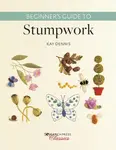 Beginnerâ€™s Guide to Stumpwork - Kay Dennis