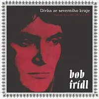 Bob Frídl – Dívka ze severního kraje (Nahrávky z let 1970-1976)