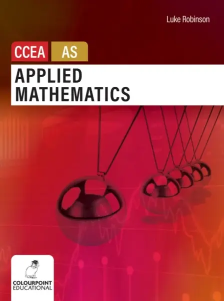 Applied Mathematics for CCEA AS Level - Luke Robinson