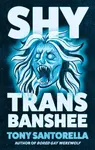 Shy Trans Banshee - Tony Santorella