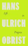 Life in Progress - Hans Ulrich Obrist