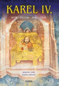 Karel IV. – Rytíř – poutník – král – císař - Bohumil Vurm, Zuzana Foffová