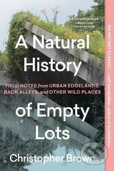 A Natural History of Empty Lots (Field Notes from Urban Edgelands, Back Alleys, and Other Wild Places) - kniha z kategorie Humanitní a společenské…