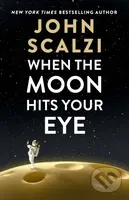 When the Moon Hits Your Eye - John Scalzi