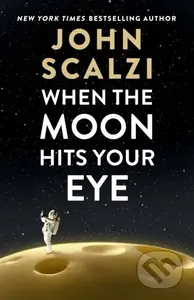 When the Moon Hits Your Eye - John Scalzi