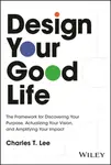 Design Your Good Life - Charles T.  Lee