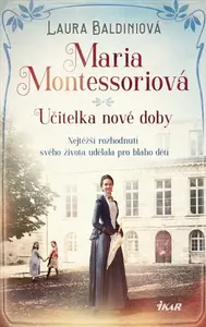 Maria Montessoriová - Učitelka nové doby - Laura Baldiniová