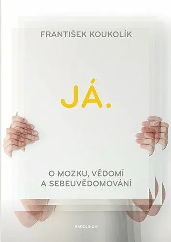 Já. O mozku, vědomí a sebeuvědomování - František Koukolík