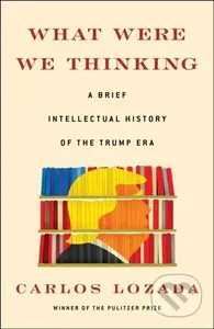 What Were We Thinking (A Brief Intellectual History of the Trump Era) - kniha z kategorie Humanitní a společenské vědy