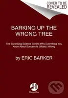 Barking Up the Wrong Tree (The Surprising Science Behind Why Everything You Know About Success is (Mostly) Wrong) - kniha z kategorie Psychologie