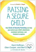 Raising a Secure Child (How Circle of Security Parenting Can Help You Nurture Your Child's Attachment, Emotional Resilience, and Freedom to Explore) …