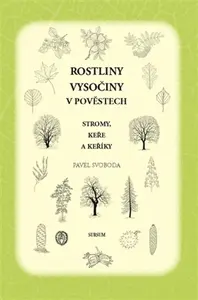 Rostliny Vysočiny v pověstech - Stromy, keře a keříky - Pavel Svoboda