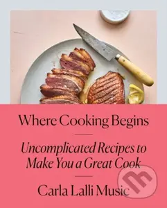 Where Cooking Begins (Uncomplicated Recipes to Make You a Great Cook) - kniha z kategorie Zdraví a životní styl
