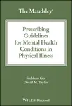 The Maudsley Prescribing Guidelines for Mental Health Conditions in Physical Illness - David M.  Taylor, Siobhan  Gee