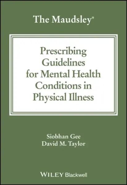 The Maudsley Prescribing Guidelines for Mental Health Conditions in Physical Illness - David M.  Taylor, Siobhan  Gee