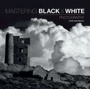 Mastering Black & White Photography - J Walmsley
