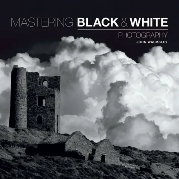 Mastering Black & White Photography - J Walmsley