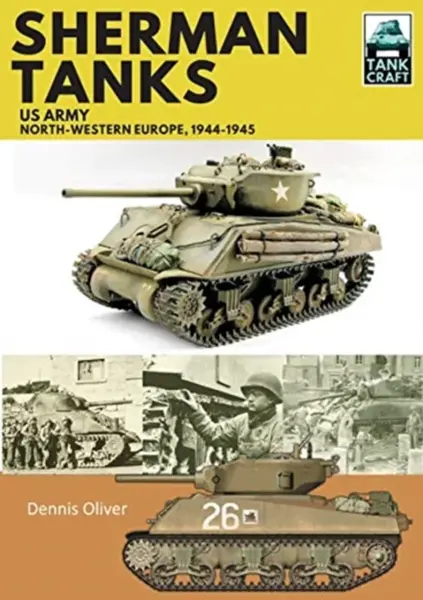 Sherman Tanks, US Army, North-Western Europe, 1944-1945 - Oliver Dennis