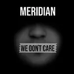 Meridian – We Don’t Care
