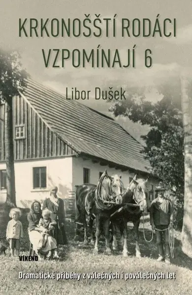 Krkonošští rodáci vzpomínají 6 - Dramatické příběhy z válečných i poválečných let - Libor Dušek