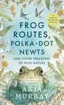 Frog Routes, Polka-Dot Newts and Other Treasures of Irish Nature - Anja Murray