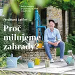 Proč milujeme zahrady? - Rady a inspirace pro zahradu, ve které se dobře žije - Ferdinand Leffler