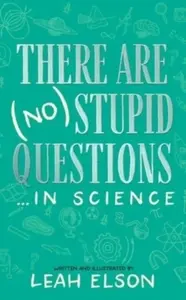 There Are (No) Stupid Questions ... in Science - Leah Elson