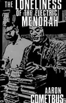 The Loneliness of the Electric Menorah - Aaron Cometbus