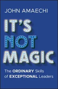 Itâ€²s Not Magic: The Ordinary Skills of Exceptional  Leaders - John Amaechi